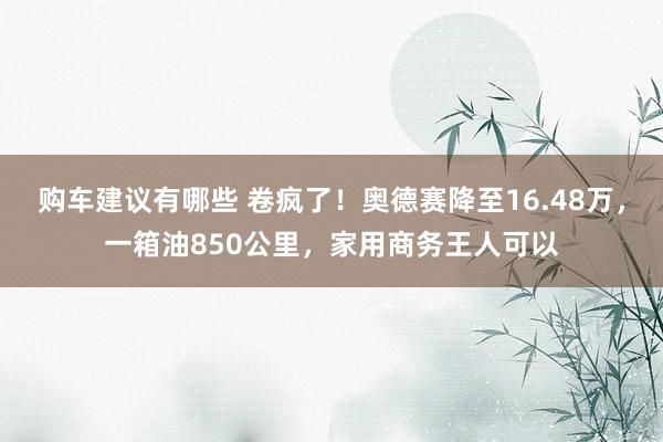 购车建议有哪些 卷疯了！奥德赛降至16.48万，一箱油850公里，家用商务王人可以